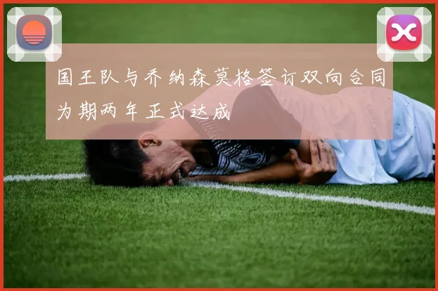 国王队与乔纳森莫格签订双向合同为期两年正式达成